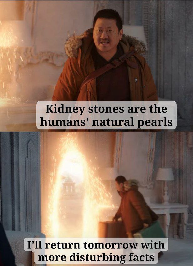 Kidney stones are the humans' natural pearls
I'll return tomorrow with more disturbing facts