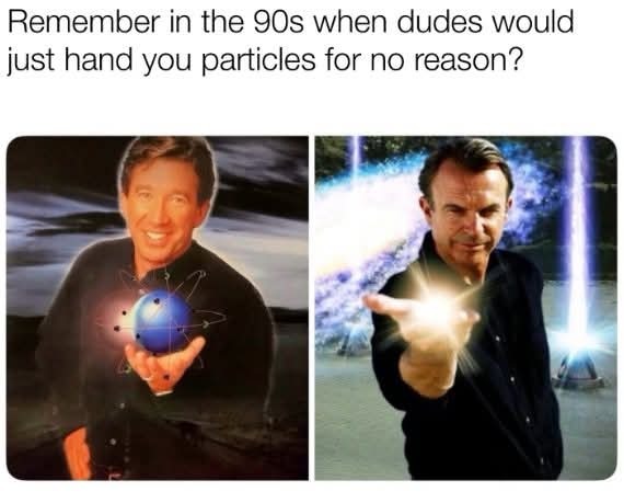 Remember in the 90s when dudes would just hand you particles for no reason?