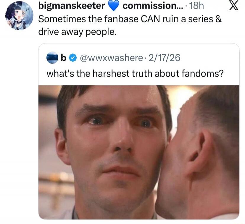 Sometimes the fanbase CAN ruin a series & drive away people.
what's the harsHEST truth about fandoms?