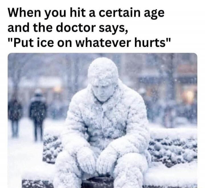 When you hit a certain age and the doctor says, 