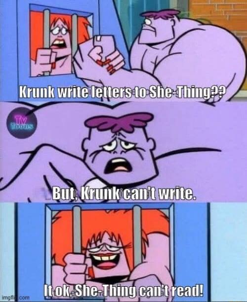 Krunk write letters to She-Thing??
But Krunk can't write.
It ok, She-Thing can't read!