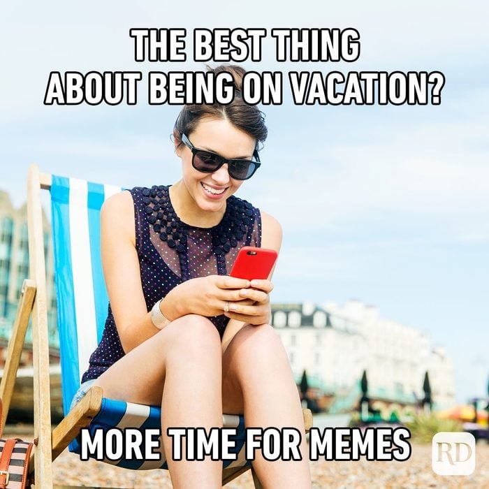 THE BEST THING ABOUT BEING ON VACATION? MORE TIME FOR MEMES