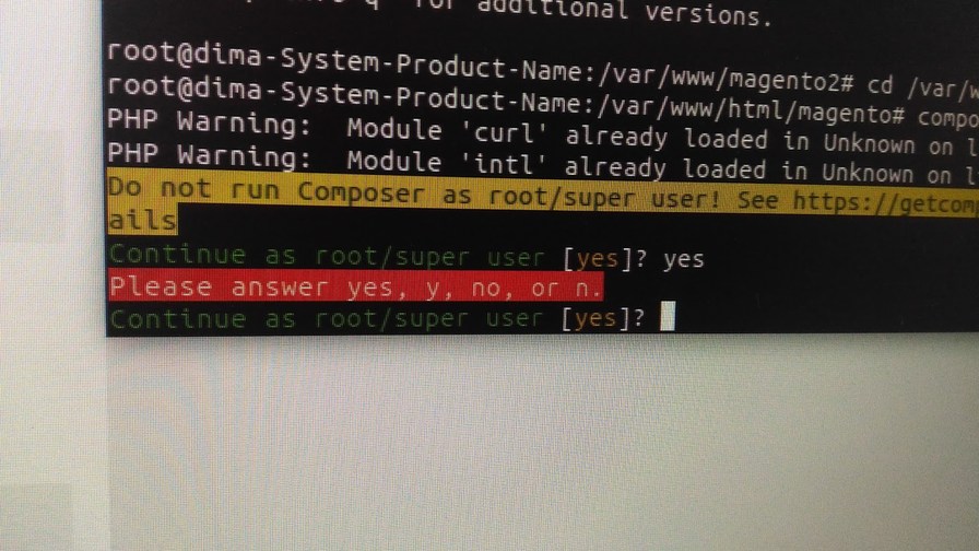 root@dima-System-Product-Name:/var/www/magento2# cd /var/www/magento2
PHP Warning: Module 'curl' already loaded in Unknown on line 0
Do not run Composer as root/super user! See http://example.com/…
Continue as root/super user [yes/no]? yes
Please answer yes, y, no, or n.
Continue as root/super user [yes]? yes
Session ID: 17001.