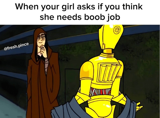 When your girl asks if you think she needs boob job