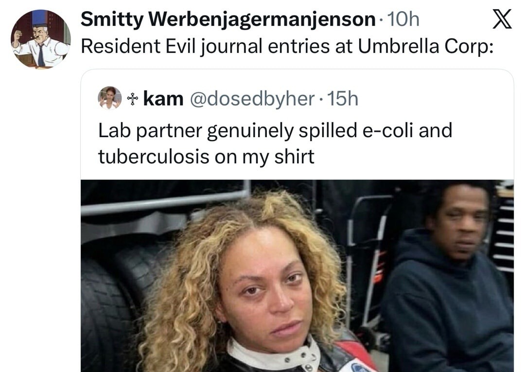 Resident Evil journal entries at Umbrella Corp:
Lab partner genuinely spilled e-coli and tuberculosis on my shirt