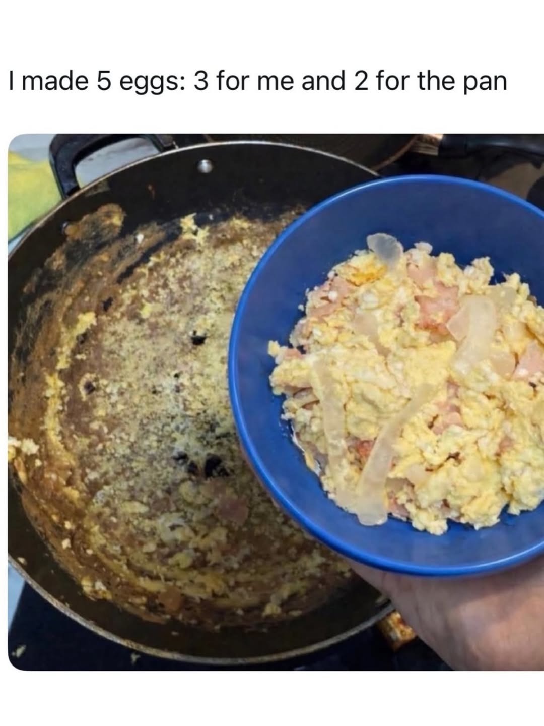 I made 5 eggs: 3 for me and 2 for the pan