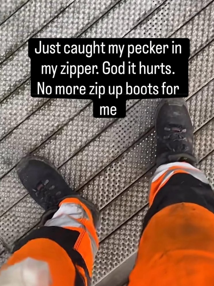 Just caught my pecker in my zipper. God it hurts. No more zip up boots for me