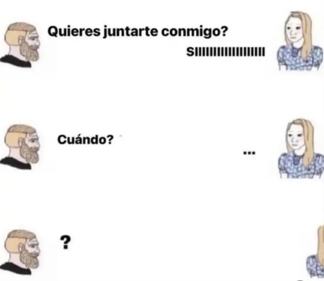 Quieres juntarte conmigo?
SIIIIIIIIIIII
Cuándo?
...
?