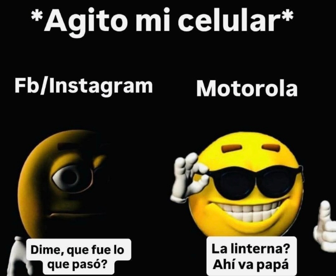 *Agito mi celular* Fb/Instagram Motorola Dime, que fue lo que pasó? La linterna? Ahí va papá