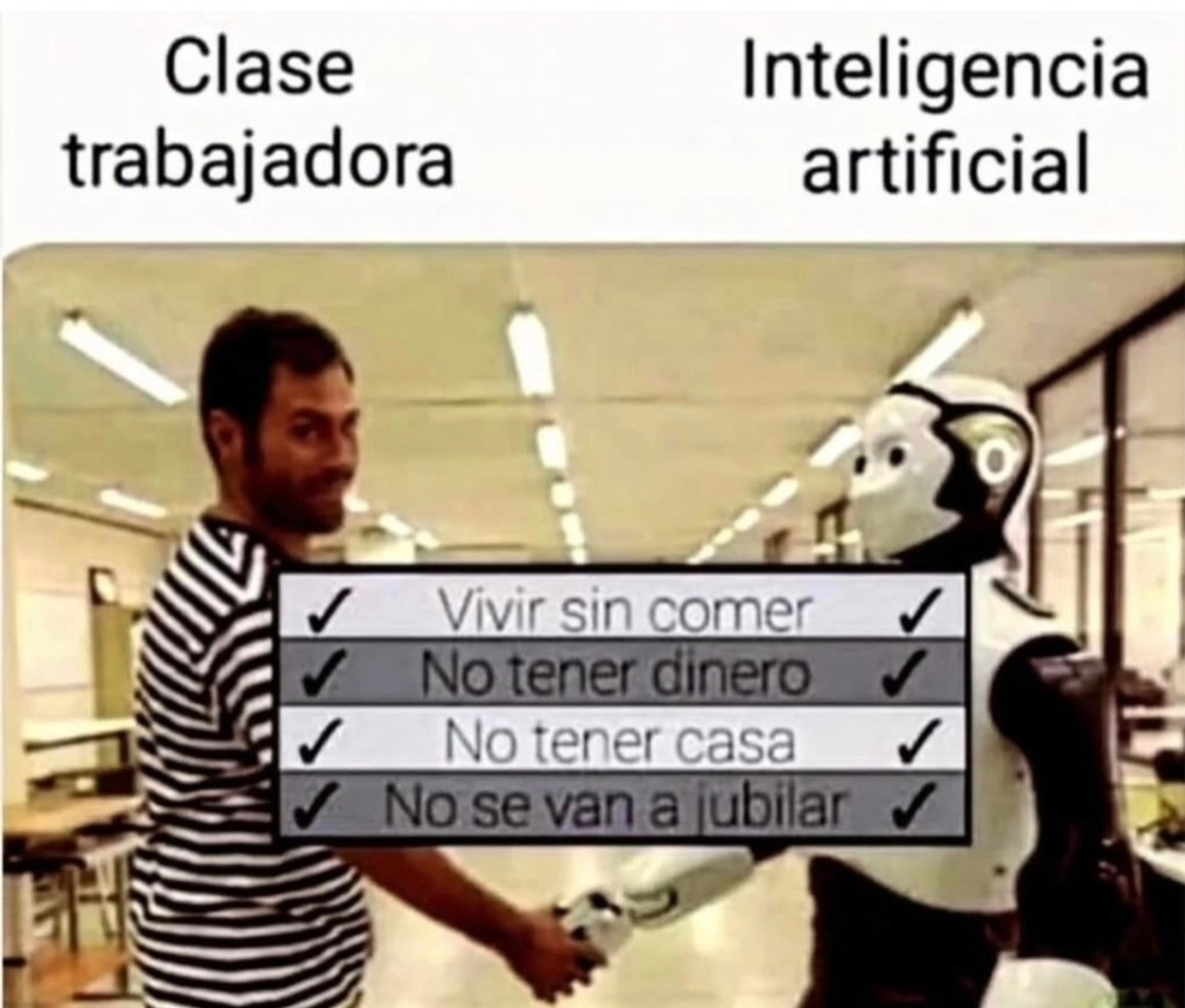 Clase trabajadora Inteligencia artificial

✔ Vivir sin comer
✔ No tener dinero
✔ No tener casa
✔ No se van a jubilar