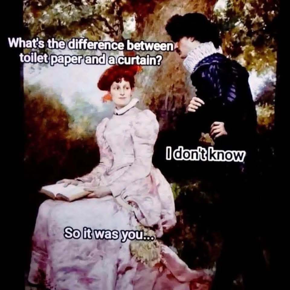 What's the difference between toilet paper and a curtain? I don't know So it was you...
