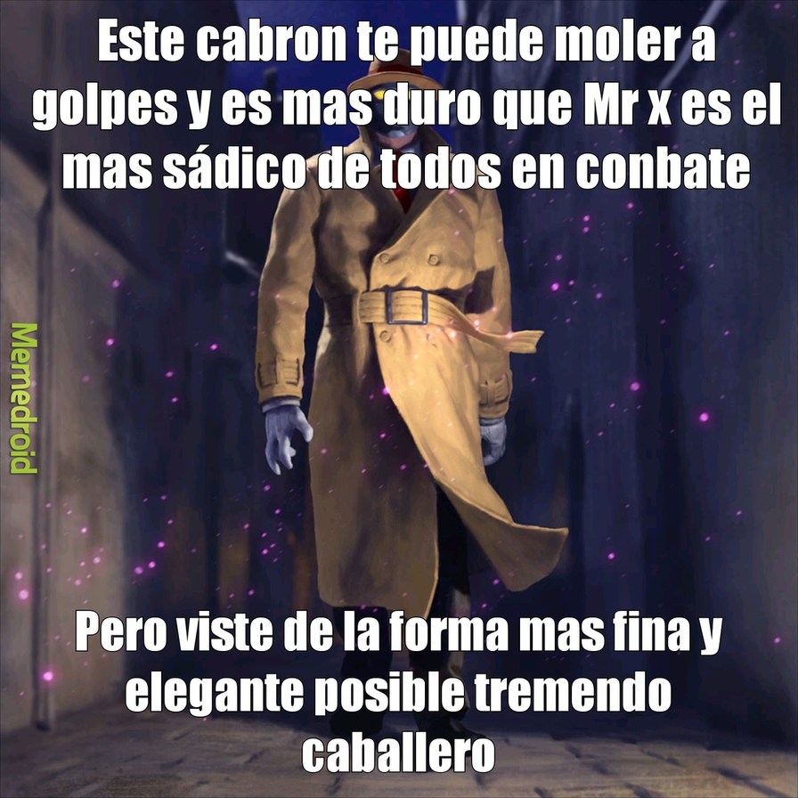 Este cabron te puede moler a golpes y es mas duro que Mr x es el mas sádico de todos en combate
Pero viste de la forma mas fina y elegante posible tremendo caballero