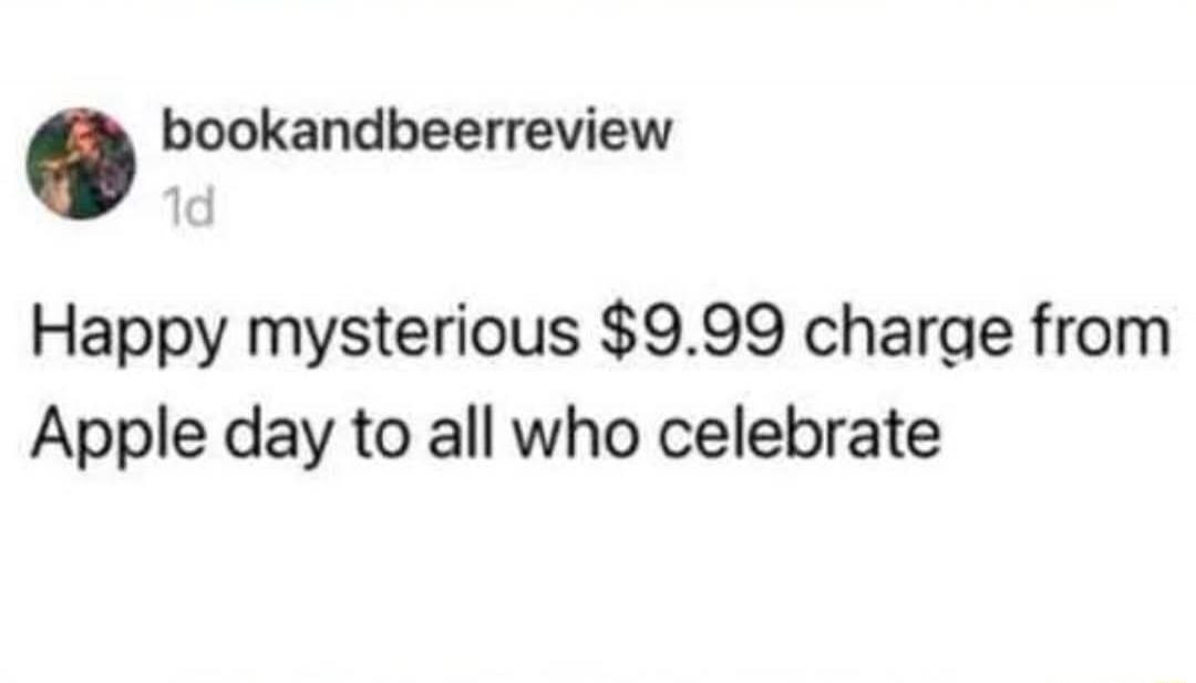 Happy mysterious $9.99 charge from Apple day to all who celebrate