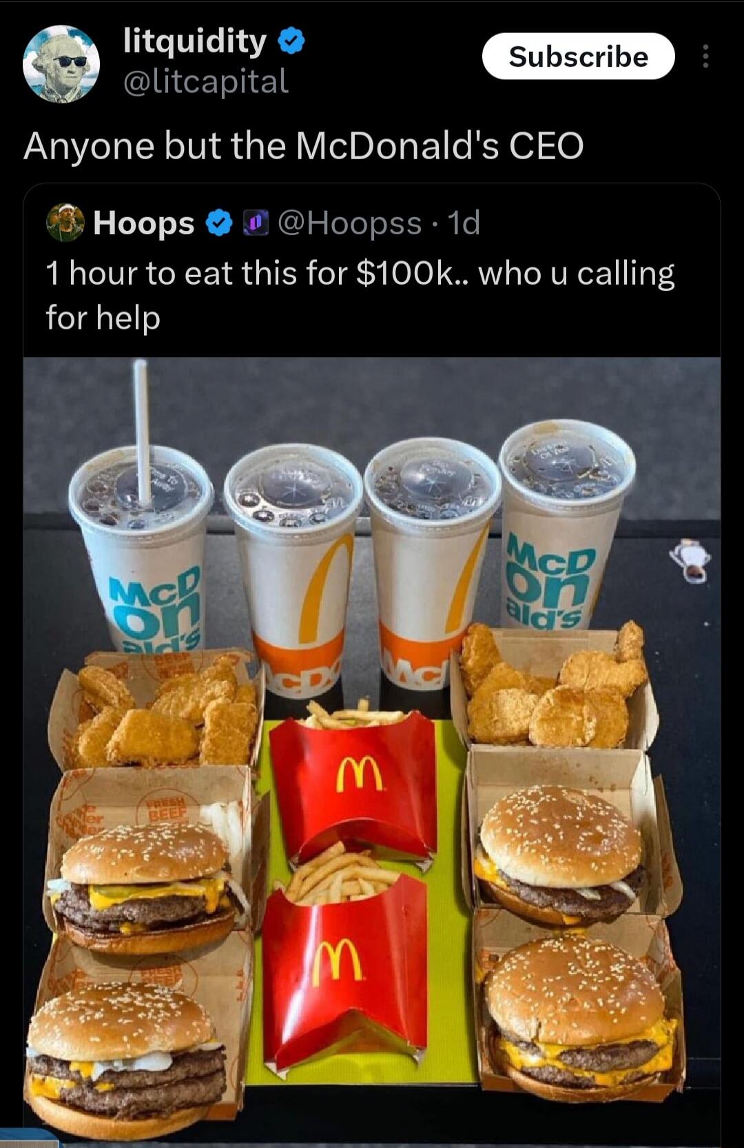 Anyone but the McDonald's CEO
[Hoops tweet] I hour to eat this for $100k.. who u calling for help