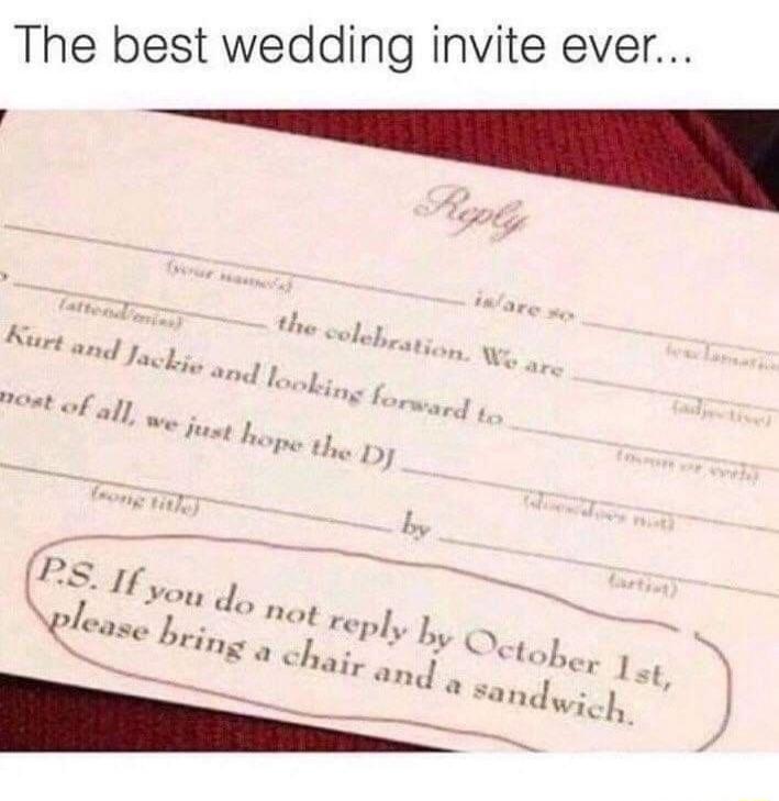 The best wedding invite ever... P.S. If you do not reply by October 1st, please bring a chair and a sandwich.