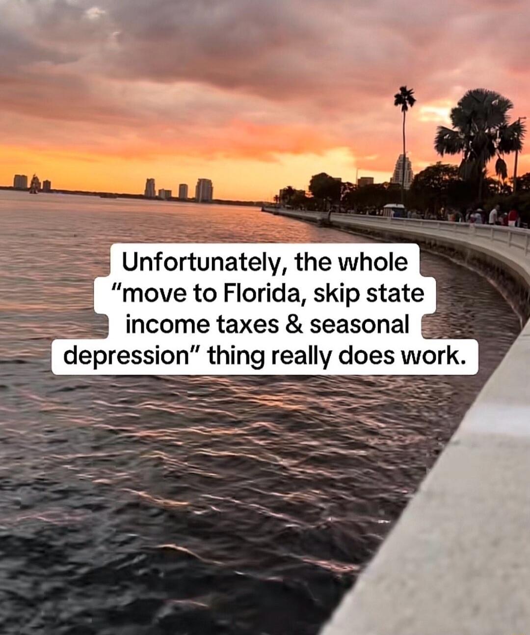 Unfortunately, the whole “move to Florida, skip state income taxes & seasonal depression” thing really does work.