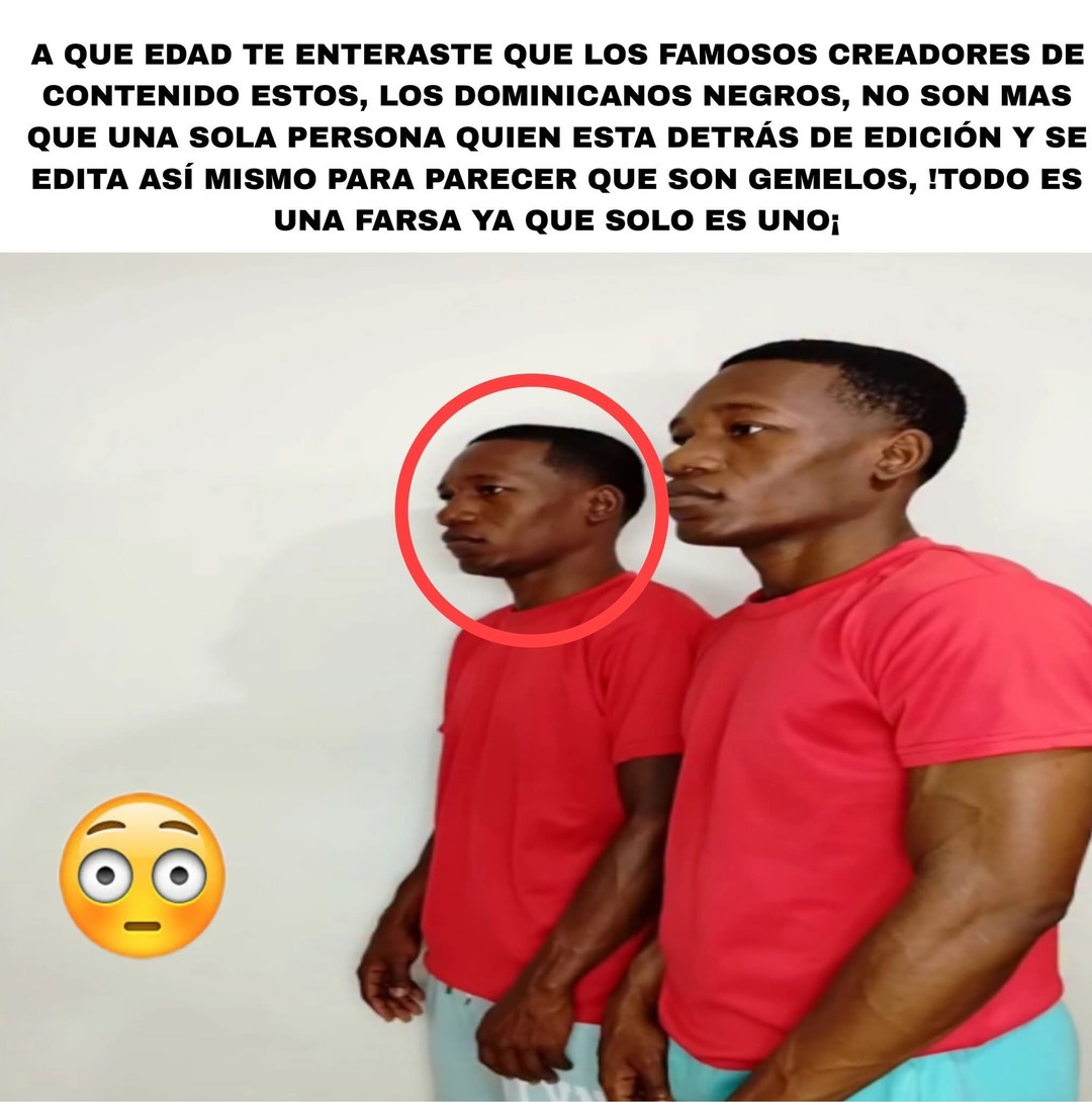 A QUE EDAD TE ENTERASTE QUE LOS FAMOSOS CREADORES DE CONTENIDO ESTOS, LOS DOMINICANOS NEGROS, NO SON MAS QUE UNA SOLA PERSONA QUIEN ESTA DETRÁS DE EDICIÓN Y SE EDITA ASÍ MISMO PARA PARECER QUE SON GEMELOS, ¡TODO ES UNA FARSA YA QUE SOLO ES UNO! 😳