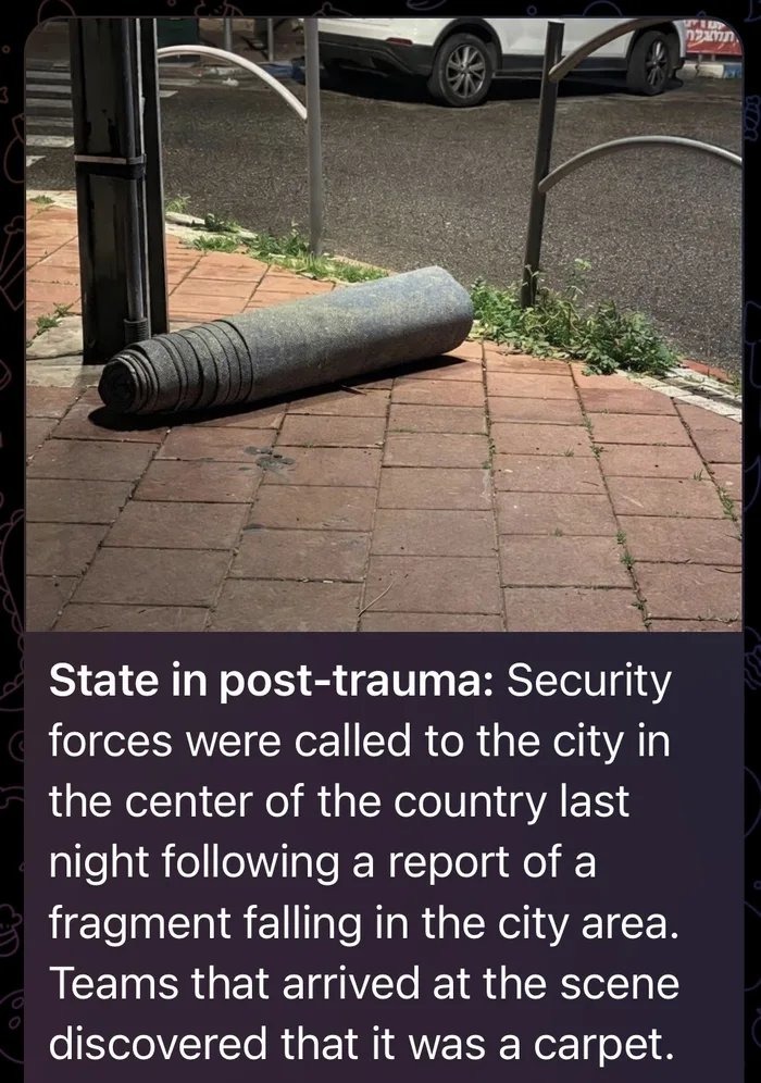 State in post-trauma: Security forces were called to the city in the center of the country last night following a report of a fragment falling in the city area. Teams that arrived at the scene discovered that it was a carpet.