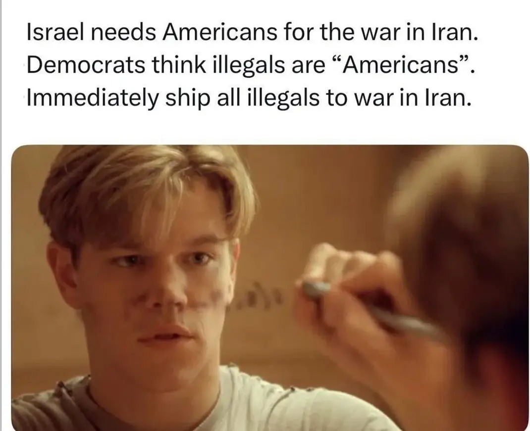 Israel needs Americans for the war in Iran. Democrats think illegals are “Americans”. Immediately ship all illegals to war in Iran.