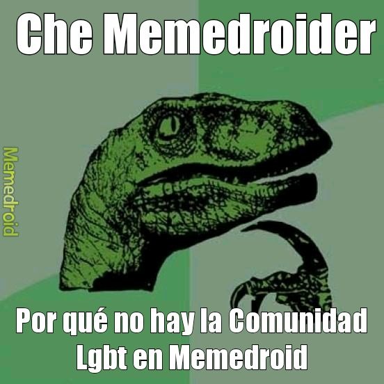 Che Memedroider
Por qué no hay la Comunidad LGBT en Memedroid