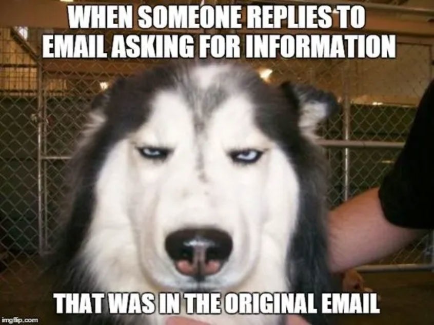 WHEN SOMEONE REPLIES TO EMAIL ASKING FOR INFORMATION THAT WAS IN THE ORIGINAL EMAIL THAT WAS IN THE ORIGINAL EMAIL