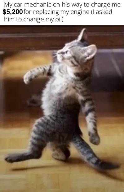 My car mechanic on his way to charge me $5,200 for replacing my engine (I asked him to change my oil)