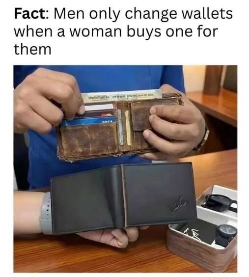 Fact: Men only change wallets when a woman buys one for them