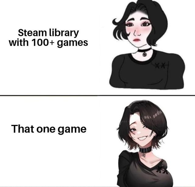 Steam library with 100+ games
That one game