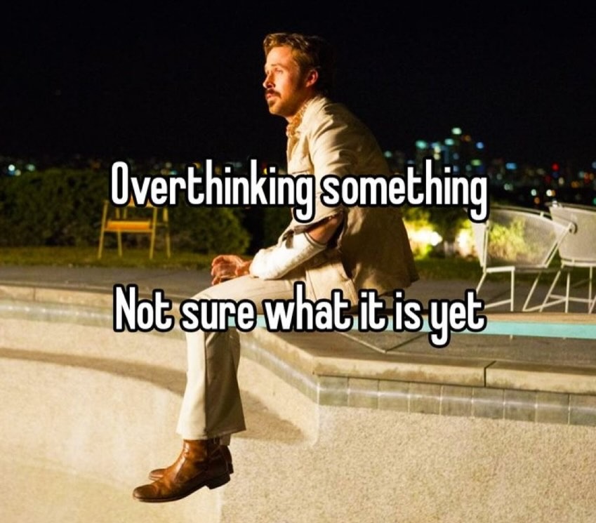 Overthinking something
Not sure what it is yet