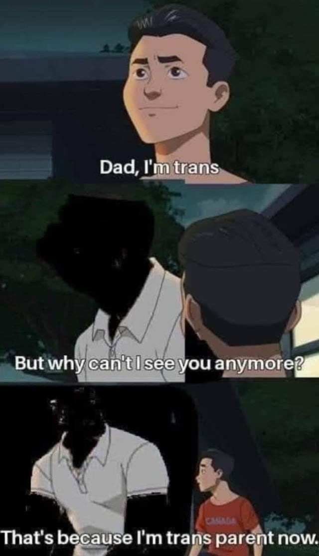 Dad, I'm trans. But why can't I see you anymore? That's because I'm trans parent now.