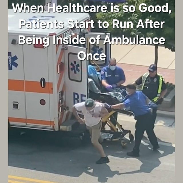When Healthcare is so Good, Patients Start to Run After Being Inside of Ambulance Once