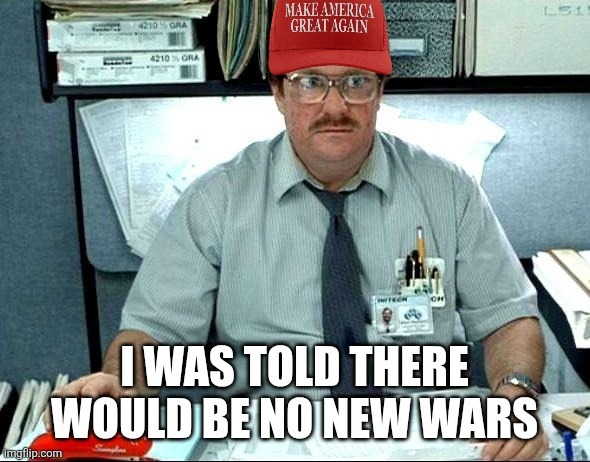 I WAS TOLD THERE WOULD BE NO NEW WARS