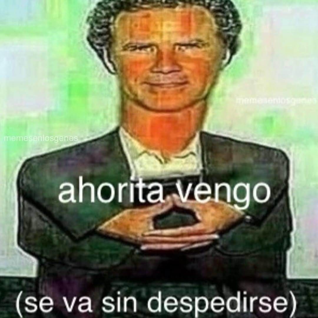 ahorita vengo (se va sin despedirse)