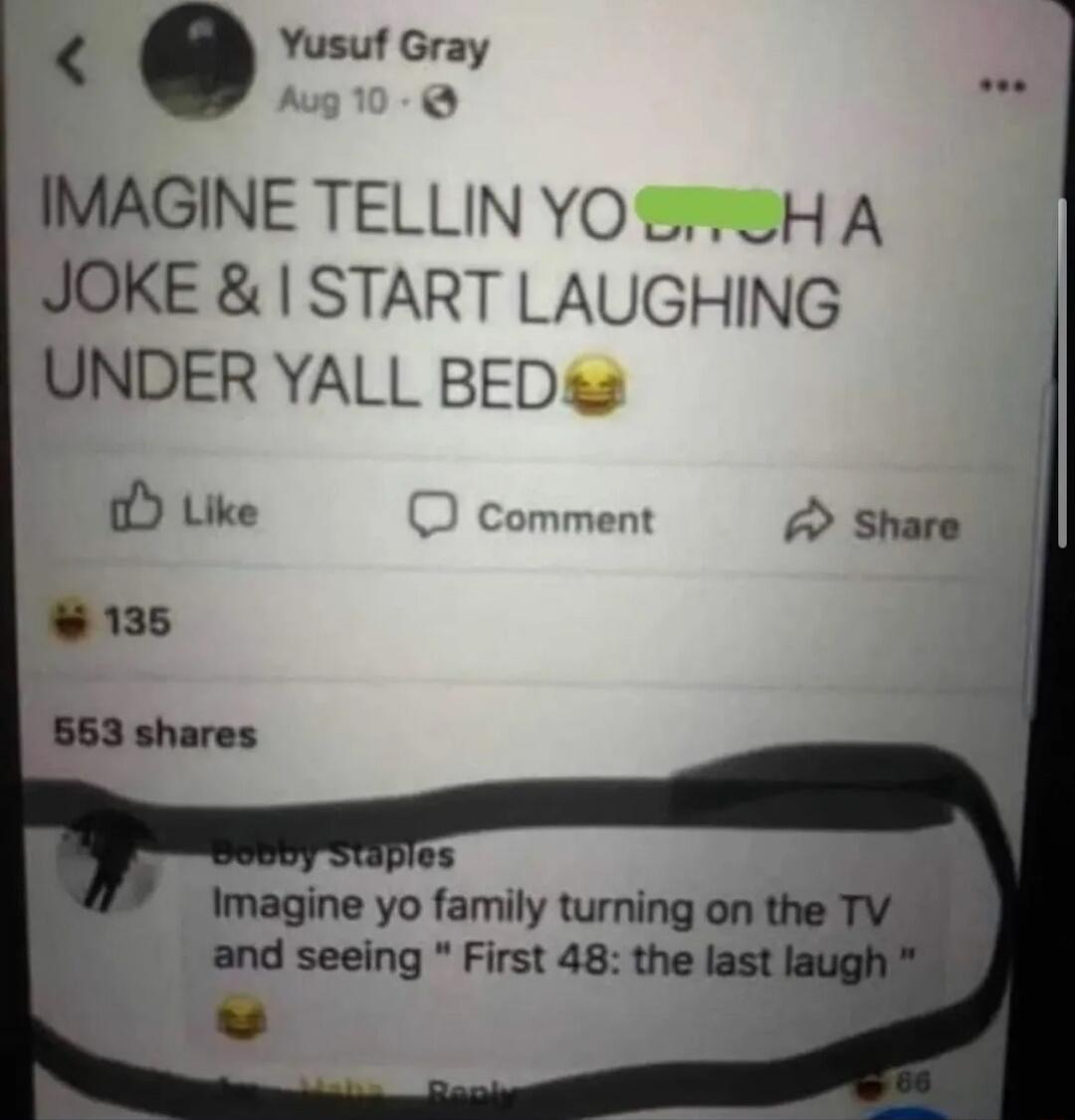 IMAGINE TELLIN YO BITCH HA JOKE & I START LAUGHING UNDER YALL BED 😂