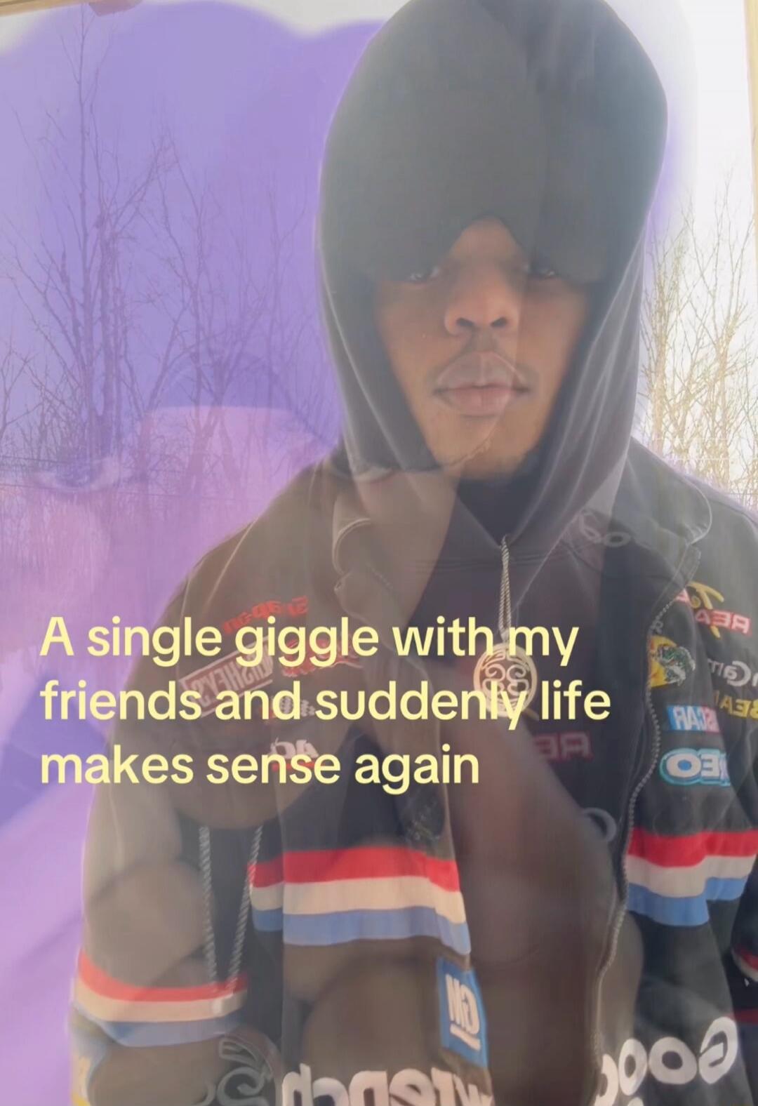 A single giggle with my friends and suddenly life makes sense again