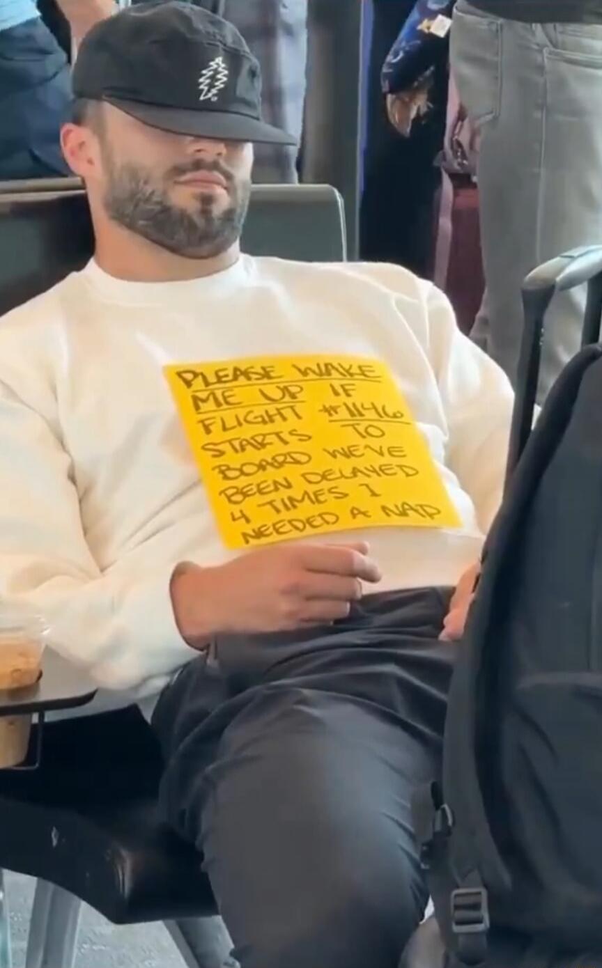 PLEASE WAKE ME UP IF FLIGHT #46 STARTS TO BOARD. WE'VE BEEN DELAYED 4 TIMES. I NEEDED A NAP