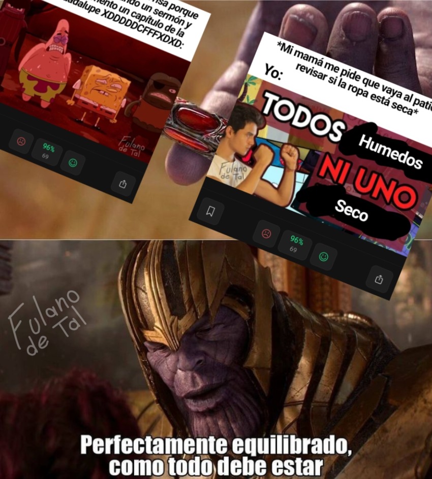 Misa porque
ento un sermón y
dalupe XDDDDDCFFFXDXD:
Fulano
de Tal
*Mi mamá me pide que vaya al patio
revisar si la ropa está seca*
Yo:
TODOS Humedos
NI UNO
Seco
Fulano
de Tal
Perfectamente equilibrado,
como todo debe estar