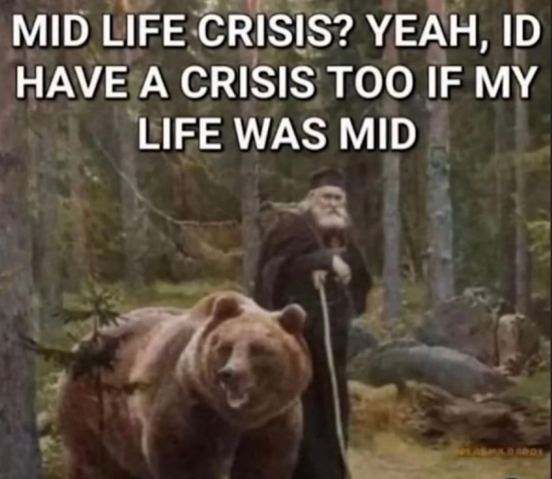 MID LIFE CRISIS? YEAH, ID HAVE A CRISIS TOO IF MY LIFE WAS MID