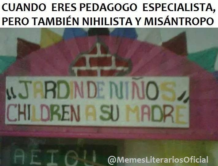 CUANDO ERES PEDAGOGO ESPECIALISTA, PERO TAMBIÉN NIHILISTA Y MISÁNTROPO 