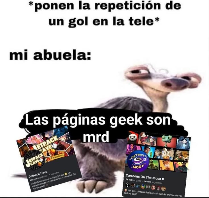 *ponen la repetición de un gol en la tele* mi abuela: Las páginas geek son mrd
