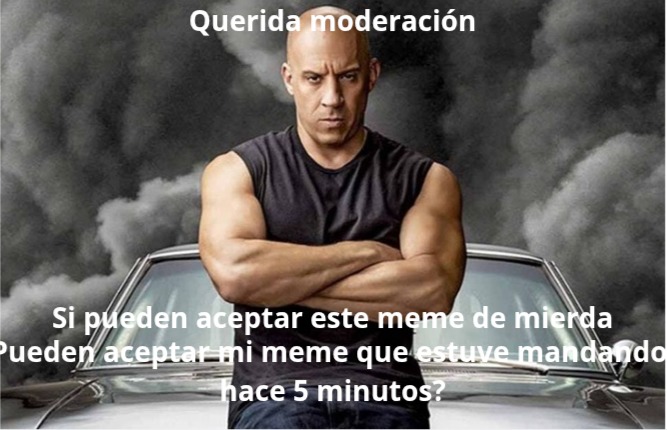 Querida moderación
Si pueden aceptar este meme de mierda
Pueden aceptar mi meme que estuve mandando
hace 5 minutos?