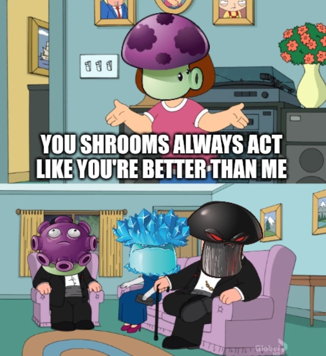 YOU SHROOMS ALWAYS ACT LIKE YOU'RE BETTER THAN ME