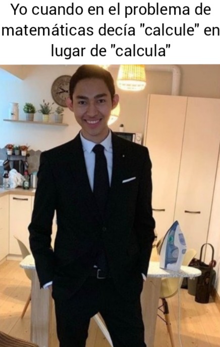 Yo cuando en el problema de matemáticas decía 