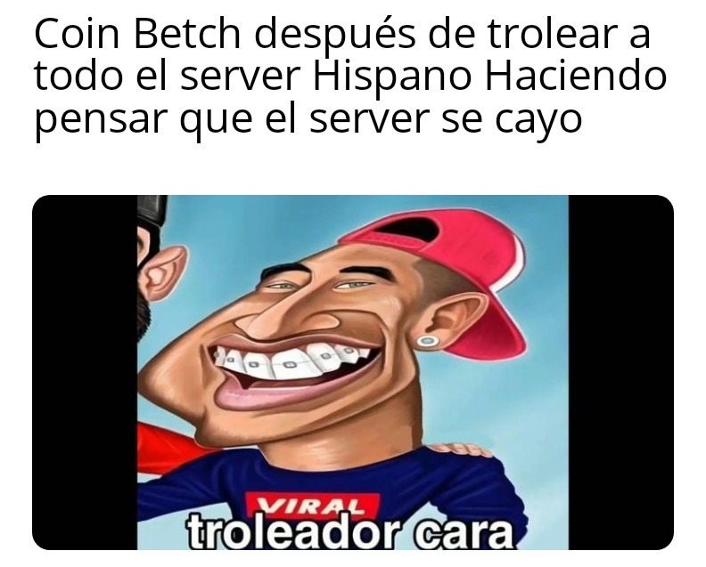 Coin Betch después de trolear a todo el server Hispano Haciendo pensar que el server se cayo VIRAL troleador cara