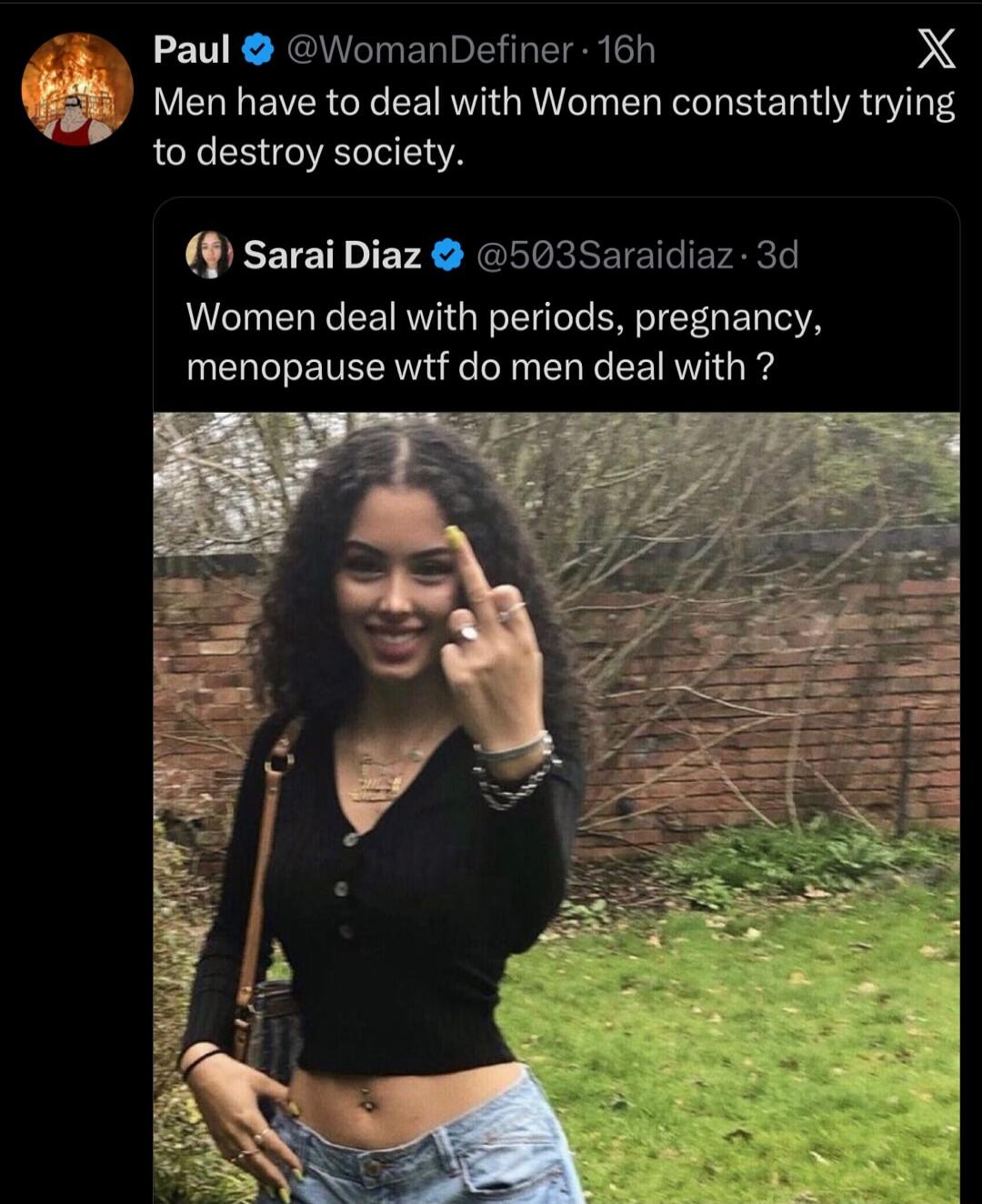 Men have to deal with Women constantly trying to destroy society. Women deal with periods, pregnancy, menopause wtf do men deal with?