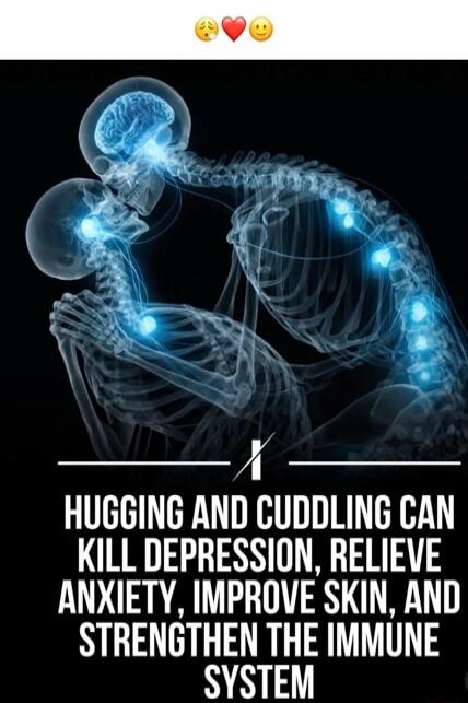 Hugging and cuddling can kill depression, relieve anxiety, improve skin, and strengthen the immune system