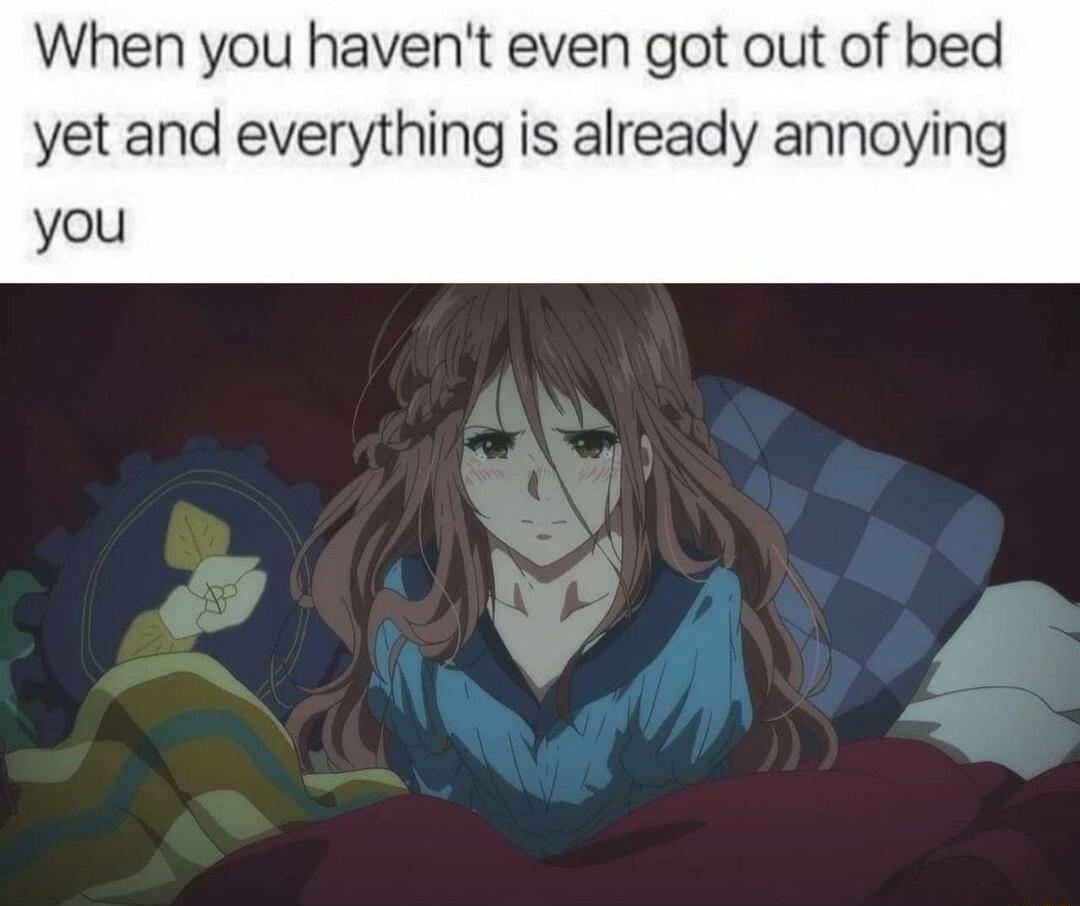 When you haven't even got out of bed yet and everything is already annoying you