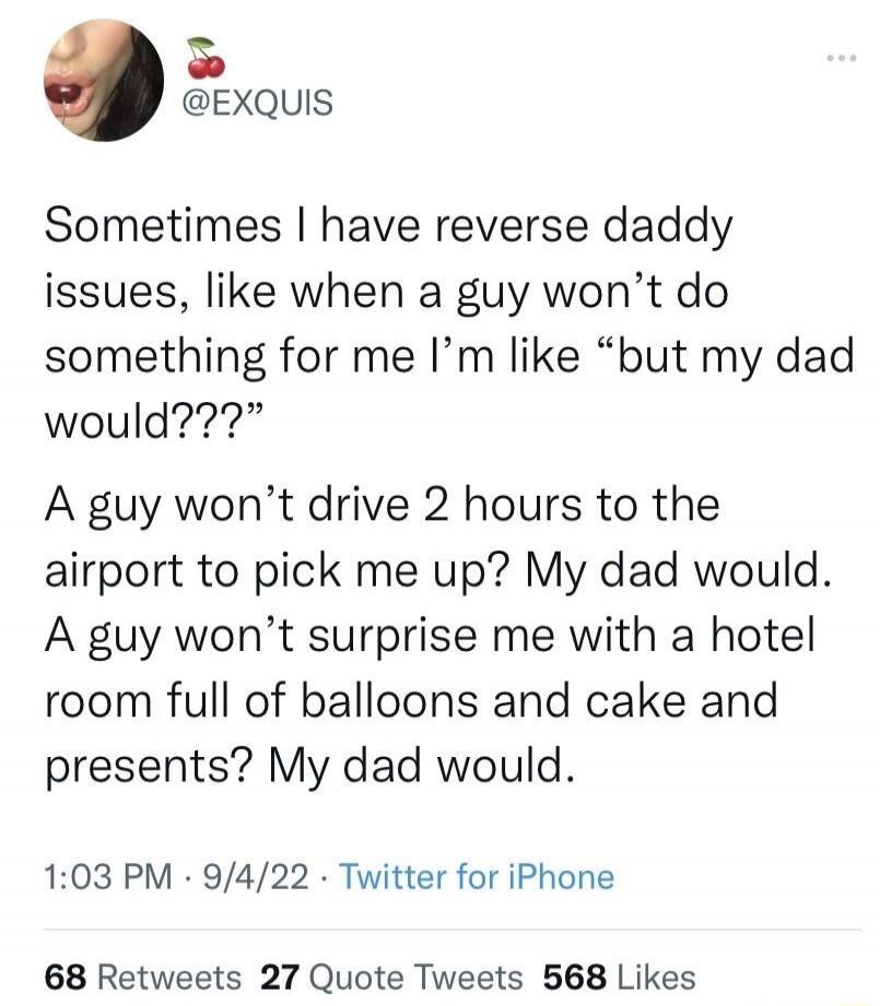 Sometimes I have reverse daddy issues, like when a guy won't do something for me I'm like 