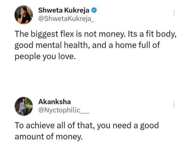 The biggest flex is not money. Its a fit body, good mental health, and a home full of people you love. To achieve all of that, you need a good amount of money.