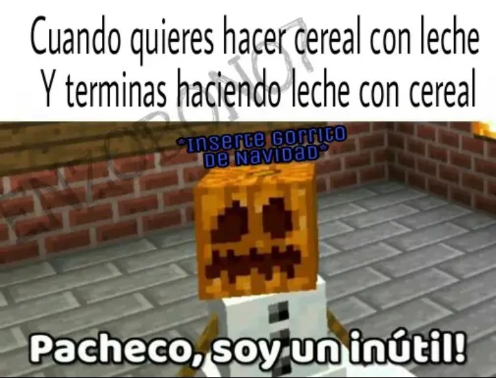 Cuando quieres hacer cereal con leche Y terminas haciendo leche con cereal
Pacheco, soy un inútil!